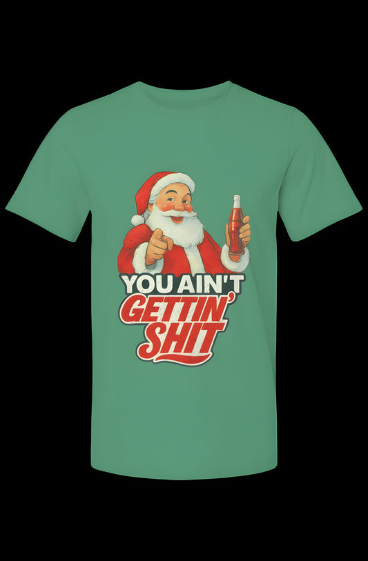You Ain’t Gettin’ Sh*t T-Shirt